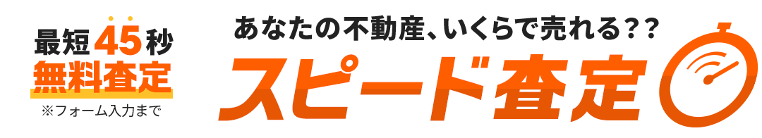 あなたの不動産いくらで売れる？スピード査定（最短45秒！無料査定）