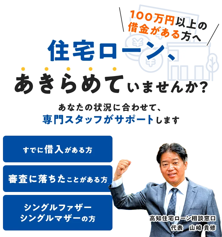100万円以上の借金がある方へ 住宅ローン、あきらめていませんか？ あなたの状況に合わせて、専門スタッフがサポートします